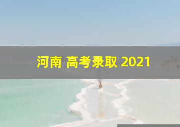 河南 高考录取 2021